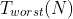 T_{worst}(N)
