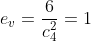 e_v=\frac{6}{c_{4}^{2}}=1
